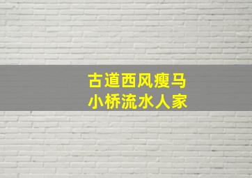 古道西风瘦马 小桥流水人家